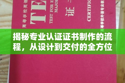 哈巴河揭秘专业认证证书制作的流程，从设计到交付的全方位指南