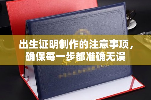 哈巴河出生证明制作的注意事项，确保每一步都准确无误