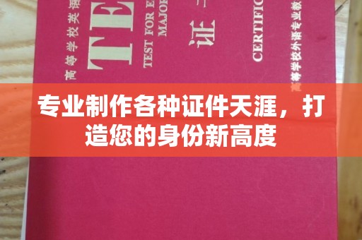 哈巴河专业制作各种证件天涯，打造您的身份新高度