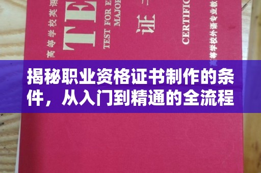 哈巴河揭秘职业资格证书制作的条件，从入门到精通的全流程解析