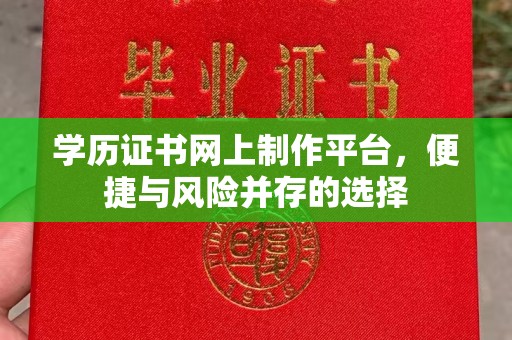 哈巴河学历证书网上制作平台，便捷与风险并存的选择