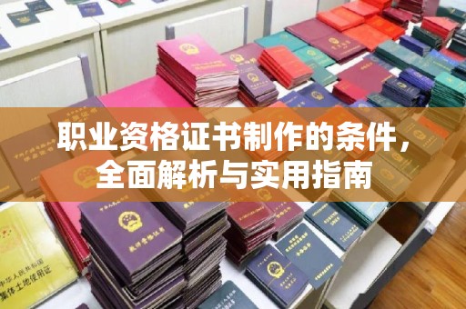 哈巴河职业资格证书制作的条件，全面解析与实用指南